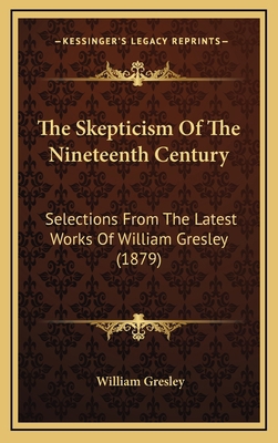 The Skepticism Of The Nineteenth Century: Selec... 1166222217 Book Cover