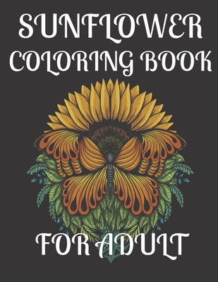Sunflower Coloring Book for Adult: A amazing su... B08YJ36JS4 Book Cover