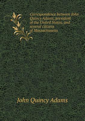 Correspondence between John Quincy Adams, presi... 5518580487 Book Cover