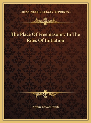 The Place Of Freemasonry In The Rites Of Initia... 1169379664 Book Cover