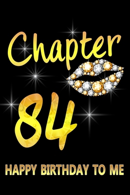 Chapter 84 Happy Birthday To Me: Awesome Funny Lined Journal notebook 84th Birthday Gift For 84 Years Old Women Wife Her sister girlfriend Mom,Diary novelty Gifts , Soft Cover, Matte Finish