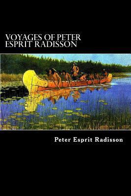 Voyages of Peter Esprit Radisson: An Account of... 1481187252 Book Cover
