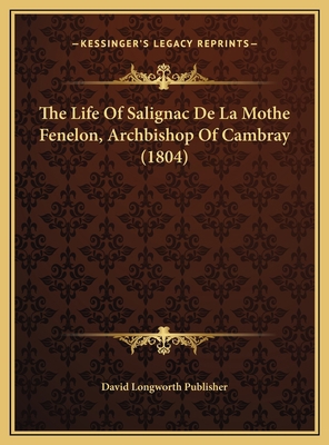 The Life Of Salignac De La Mothe Fenelon, Archb... 1169581285 Book Cover