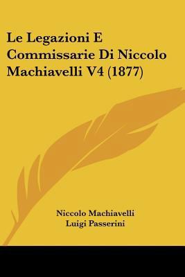Le Legazioni E Commissarie Di Niccolo Machiavel... [Italian] 1160742065 Book Cover