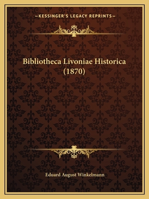 Bibliotheca Livoniae Historica (1870) [German] 1167667182 Book Cover