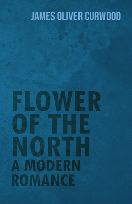 Flower of the North: A Modern Romance 1473325668 Book Cover