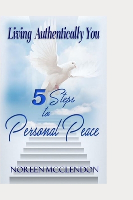 Living Authentically You: 5 Steps to Personal P... 0578886448 Book Cover