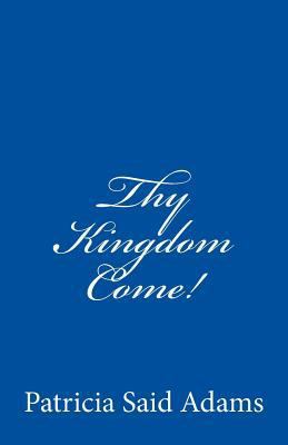 Thy Kingdom Come! 1517635551 Book Cover