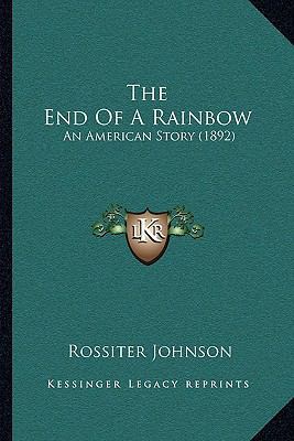 The End Of A Rainbow: An American Story (1892) 116569073X Book Cover