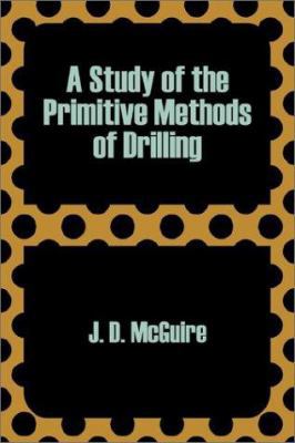 A Study of the Primitive Methods of Drilling 1410203395 Book Cover