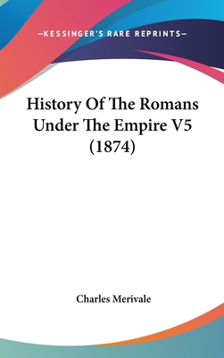 History Of The Romans Under The Empire V5 (1874) 1104826313 Book Cover