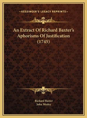 An Extract Of Richard Baxter's Aphorisms Of Jus... 1169572006 Book Cover