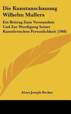 Die Kunstanschauung Wilhelm Mullers: Ein Beitra... [German] 116254032X Book Cover