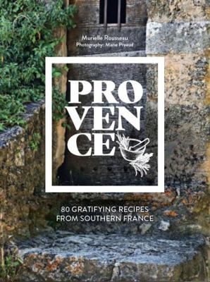 Provence : 80 Gratifying Recipes from Southern France