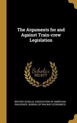 The Arguments for and Against Train-crew Legisl... 0526851902 Book Cover