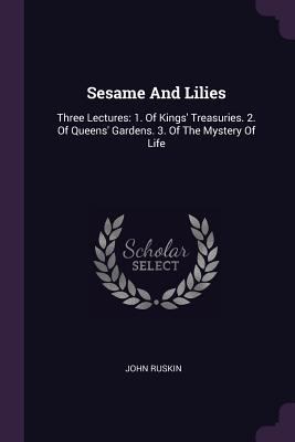 Sesame And Lilies: Three Lectures: 1. Of Kings'... 1378544382 Book Cover