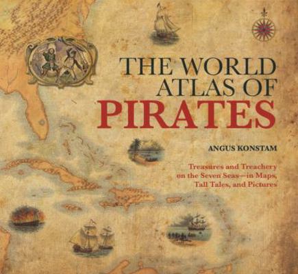 World Atlas of Pirates: Treasures and Treachery... 1599214741 Book Cover