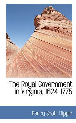 The Royal Government in Virginia, 1624-1775 1117566153 Book Cover