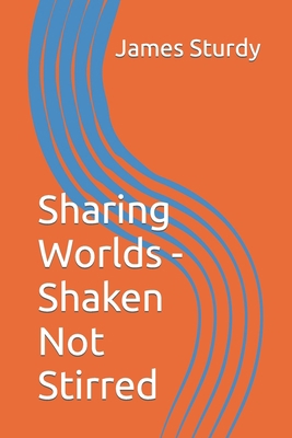 Sharing Worlds - Shaken Not Stirred B0BHS1PMQH Book Cover
