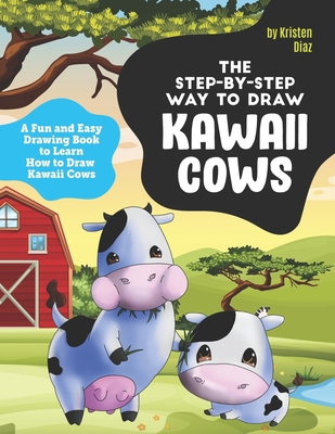 The Step-by-Step Way to Draw Kawaii Cows: A Fun... 1710417234 Book Cover