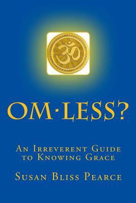 OM-less?: An Irreverent Guide to Knowing Grace 1537304569 Book Cover