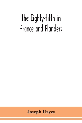 The Eighty-fifth in France and Flanders; being ... 9354150675 Book Cover