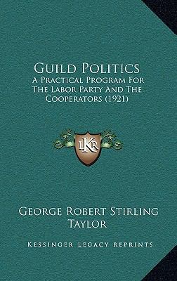 Guild Politics: A Practical Program For The Lab... 1165373513 Book Cover