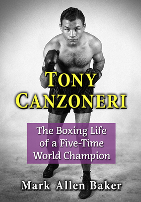 Tony Canzoneri: The Boxing Life of a Five-Time ... 1476689636 Book Cover