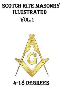 Scotch Rite Masonry Illustrated Vol.1 (4-18 Deg... 150073344X Book Cover
