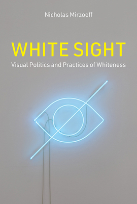 White Sight: Visual Politics and Practices of W... 0262047675 Book Cover