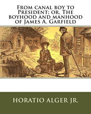 From canal boy to President; or, The boyhood an... 1535579986 Book Cover