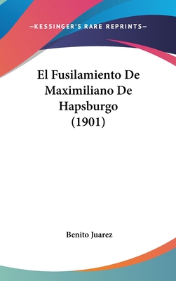 El Fusilamiento de Maximiliano de Hapsburgo (1901) [Spanish] 1162515716 Book Cover