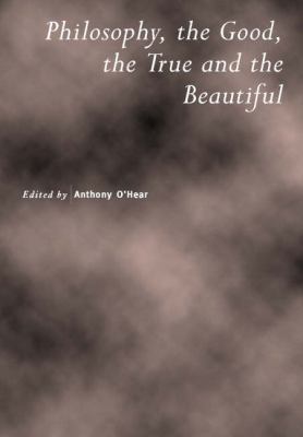 Philosophy, the Good, the True and the Beautiful 0521785111 Book Cover