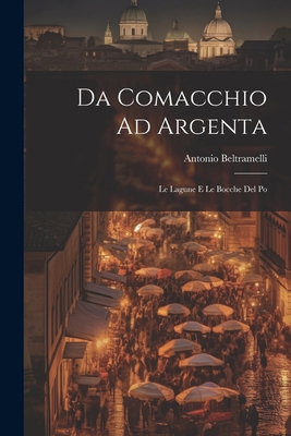 Da Comacchio Ad Argenta: Le Lagune E Le Bocche ... [Italian] 1021893846 Book Cover