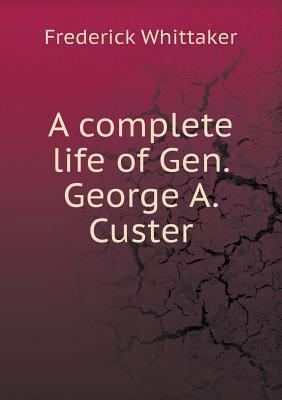 A complete life of Gen. George A. Custer 5518568215 Book Cover