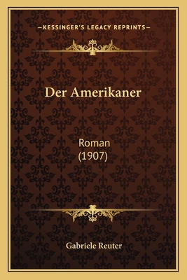 Der Amerikaner: Roman (1907) [German] 1167618939 Book Cover