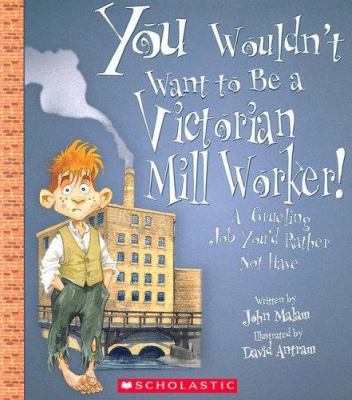 You Wouldn't Want to Be a Victorian Mill Worker... 053113928X Book Cover