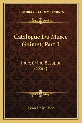 Catalogue Du Musee Guimet, Part 1: Inde, Chine ... [French] 1167666178 Book Cover