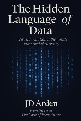 The Hidden Language of Data: Why information is... B0FRGK7W23 Book Cover