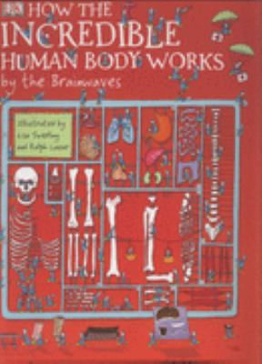 How the Incredible Human Body Works: by the Bra... 1405321741 Book Cover