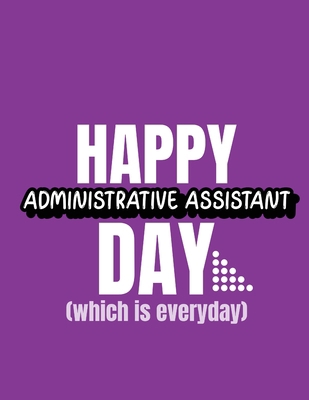 Happy Administrative Assistant Day Which Is Eve... 1952035481 Book Cover