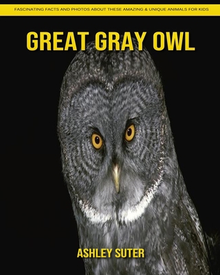 Great Gray Owl: Fascinating Facts and Photos about These Amazing & Unique Animals for Kids