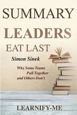 Summary l Leaders Eat Last: Simon Sinek - Why Some Teams Pull Together and Others Don't 1725887819 Book Cover
