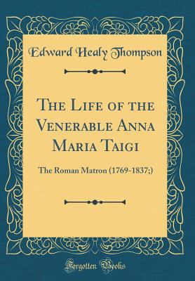 The Life of the Venerable Anna Maria Taigi: The... 1528554663 Book Cover