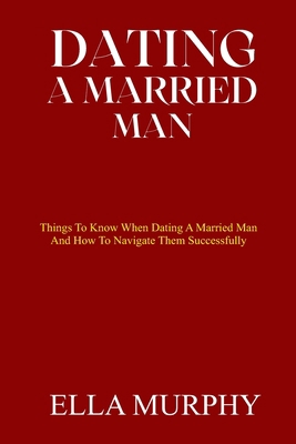 Dating a Married Man: Things To Know When Datin... B0BS8Q137Q Book Cover