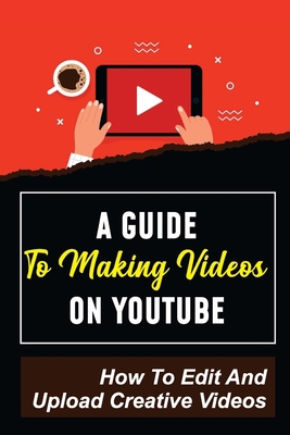 A Guide To Making Videos On Youtube: How To Edi... B09CKYSYW3 Book Cover