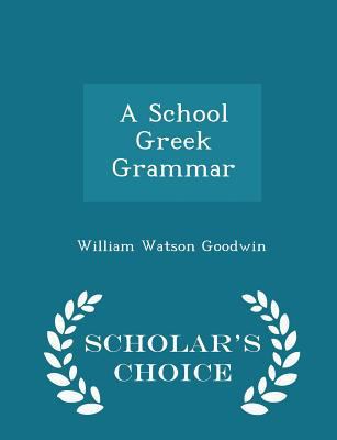 A School Greek Grammar - Scholar's Choice Edition 1298280818 Book Cover