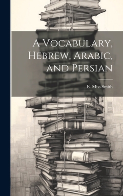 A Vocabulary, Hebrew, Arabic, and Persian 1019423226 Book Cover