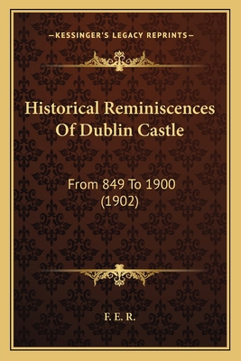 Historical Reminiscences Of Dublin Castle: From... 1166577813 Book Cover