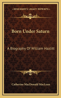 Born Under Saturn: A Biography of William Hazlitt 1164515578 Book Cover